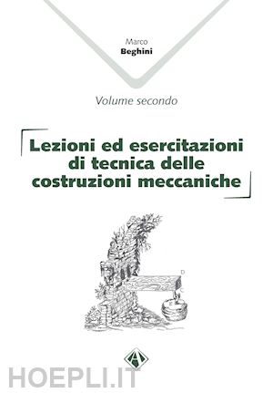 beghini marco - lezioni ed esercitazioni di tecnica delle costruzioni meccaniche. vol. 1-2