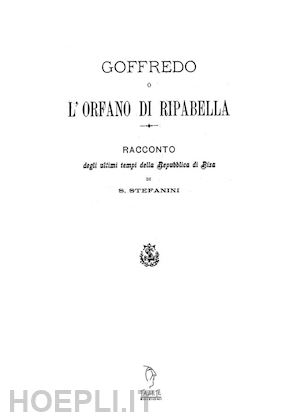 stefanini stefano - goffredo o l'orfano di riparbella. racconto degli ultimi tempi della repubblica di pisa