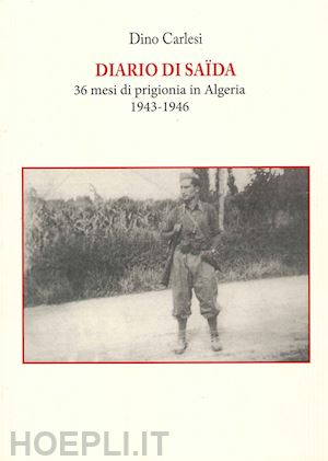 carlesi dino - diario di saïda. 36 mesi di prigionia in algeria (1943-1946)