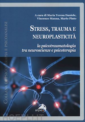 daniele m. t. (curatore); manna v. (curatore); pinto m. (curatore) - stress, trauma e neuroplasticita'