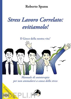 spanu roberto - stress lavoro correlato. evitiamolo! manuale di autoterapia per non ammalarsi a causa dello stress. con cd audio