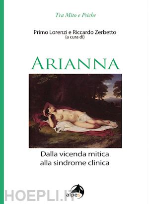 lorenzi p.(curatore); zerbetto r.(curatore) - arianna. dalla vicenda mitica alla sindrome clinica