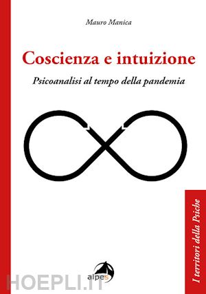 manica mauro - coscienza e intuizione. psicoanalisi al tempo della pandemia