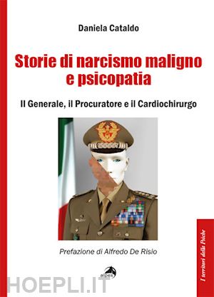 cataldo daniela - storie di narcisismo maligno e psicopatia. il generale, il procuratore e il card