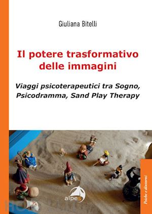 bitelli giuliana - potere trasformativo delle immagini. viaggi psicoterapeutici tra sogno, psicodra