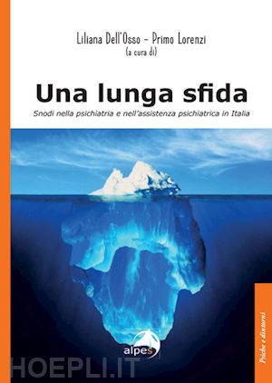 dell'osso liliana; lorenzi primo - lunga sfida. snodi nella psichiatria e nell'assistenza psichiatrica in italia (u