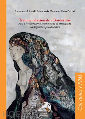 cinardi alessandra; mandese annamaria; petrini piero - trauma relazionale e borderline. arte e fotolinguaggio come metodo di mediazione