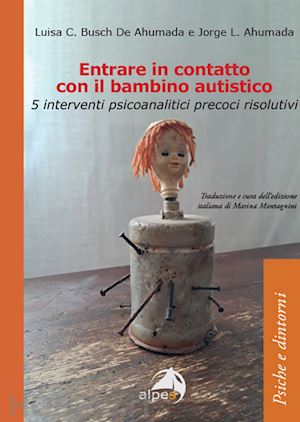 busch de ahumada luisa c.; ahumada jorge l.; montagnini m. (curatore) - entrare in contatto con il bambino autistico. 5 interventi psicoanalitici precoc