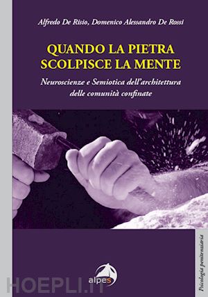 de risio alfredo; de rossi alessandro - quando la pietra scolpisce la mente. neuroscienze e semiotica dell'architettura