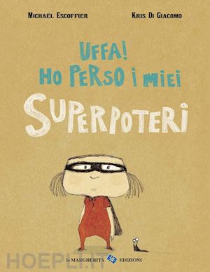 escoffier michael; di giacomo kris - uffa! ho perso i miei superpoteri. ediz. illustrata