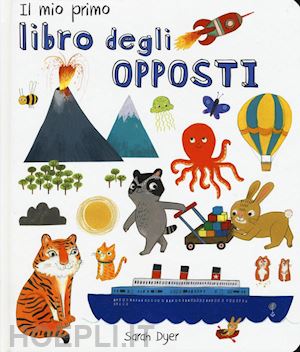 dyer sarah - il mio primo libro degli opposti. ediz. italiana e inglese