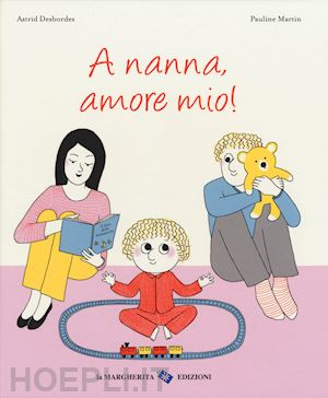 desbordes astrid; martin pauline - a nanna, amore mio! ediz. a colori