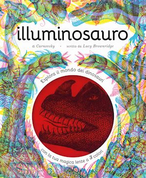 brownridge lucy - illuminosauro. esplora il mondo dei dinosauri con la tua magica lente a 3 colori