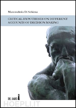di schiena marcovalerio - critical hypotheses on different accounts of decision making. ediz. italiana