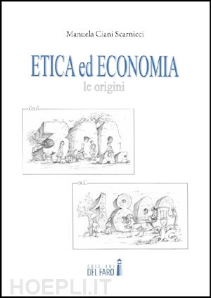 ciani scarnicci manuela - etica ed economia. le origini dal 300 a.c. al 1800 d.c.