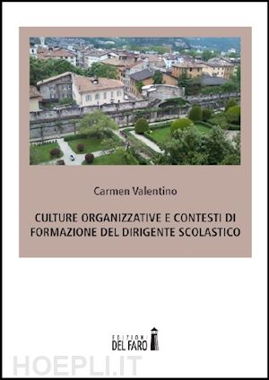 valentino carmen - culture organizzative e contesti di formazione del dirigente scolastico