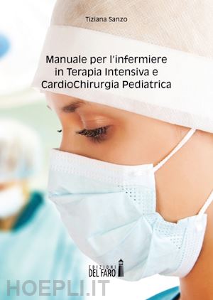 sanzo tiziana - manuale per l'infermiere in terapia intensiva e cardiochirurgica pediatrica