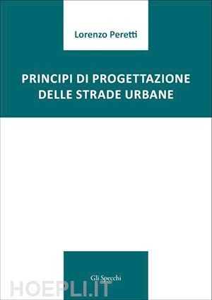 peretti lorenzo - principi di progettazione delle strade urbane