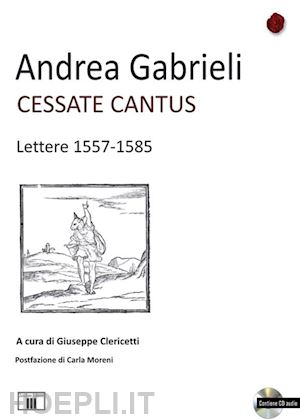 gabrieli andrea ;clericetti giuseppe (curatore) - cessate cantus