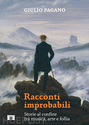 pagano giulio - racconti improbabili. storie al confine tra musica, arte e follia