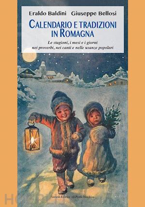 baldini eraldo; bellosi giuseppe - calendario e tradizioni in romagna. le stagioni, i mesi e i giorni nei proverbi,