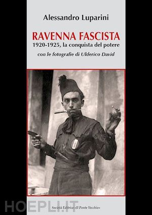 luparini alessandro - ravenna fascista. 1921-1925. la conquista del potere