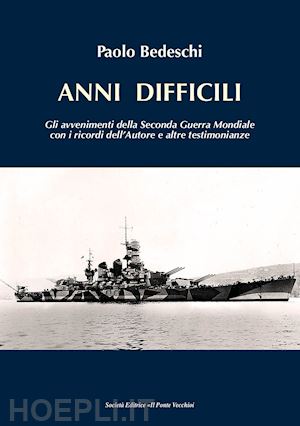 bedeschi paolo - anni difficili. gli avvenimenti della seconda guerra mondiale con i ricordi dell