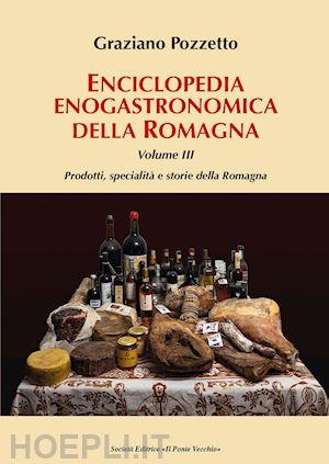 pozzetto graziano - enciclopedia gastronomica della romagna. vol. 3: prodotti, specialita' e storie