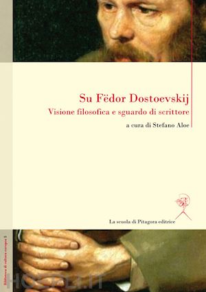 aa.vv. - su fedor dostoevskij. visione filosofica e sguardo di scrittore