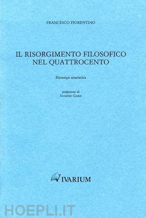 fiorentino francesco - il risorgimento filosofico nel quattrocento (rist. anast. 1885)