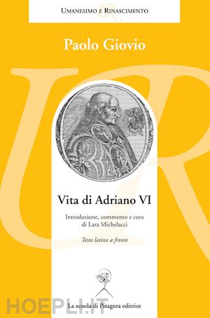 giovio paolo; michelacci l. (curatore) - vita di adriano vi. testo latino a fronte'