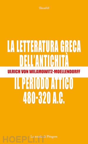 wilamowitz moellendorff ulrich von; ugolini g. (curatore) - la letteratura greca dell'antichita'. il periodo attico (480-320 a.c.)