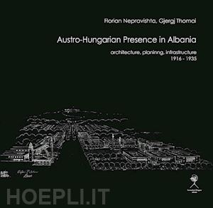 nepravishta florian; thomai gjergj - austro-hungarian presence in albania. architecture, planning, infrastructure (1916-1935)