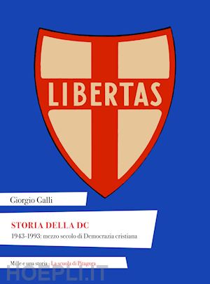 galli giorgio - storia della dc. 1943-1993: mezzo secolo di democrazia cristiana