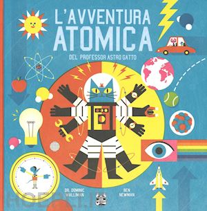 walliman dominic; newman ben - l'avventura atomica del professor astro gatto