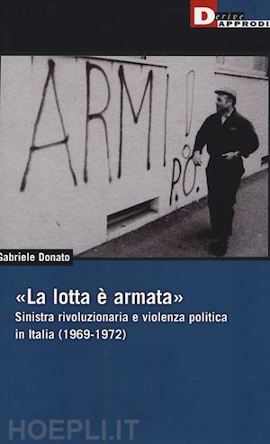 donato gabriele - la lotta e' armata. sinistra rivoluzionaria e violenza politica (1969-1972)