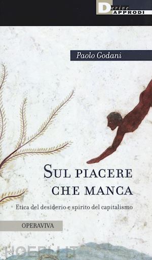 godani paolo - sul piacere che manca - etica del desiderio e spirito del capitalismo