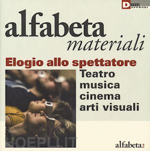 fiorentino f. (curatore); valentini v. (curatore) - elogio dello spettatore. teatro, musica, cinema, arti visive