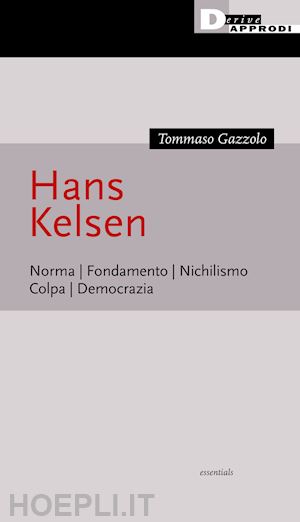 gazzolo tommaso - hans kelsen. norma. fondamento. nichilismo. colpa. democrazia