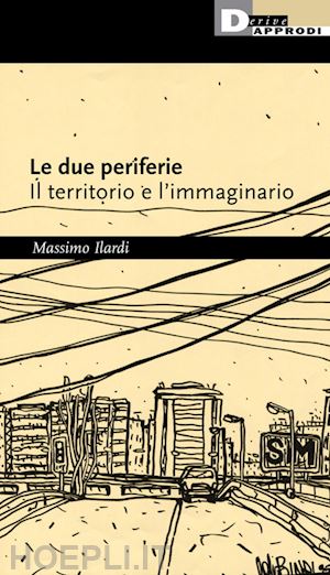 ilardi massimo - le due periferie. il territorio e l'immaginario