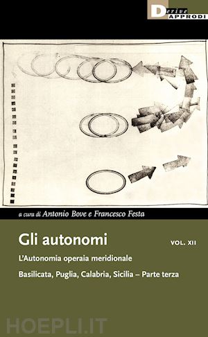 bove a. (curatore); festa f. (curatore) - gli autonomi . vol. 12/3: l' autonomia operaia meridionale. basilicata, puglia,