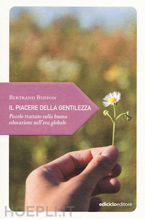 buffon bertrand - il piacere della gentilezza - piccolo trattato sulla buona educazione