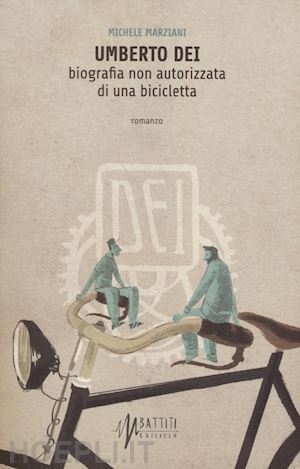 marziani michele - umberto dei. biografia non autorizzata di una bicicletta