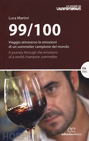 martini luca - 99/100 - viaggio attraverso le emozioni di un sommelier campione del mondo
