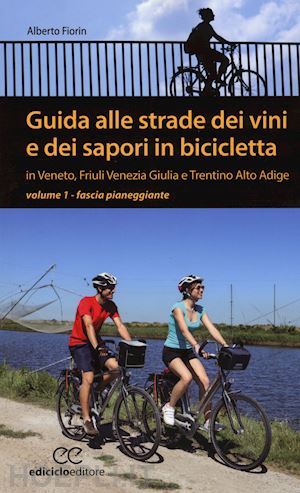 fiorin alberto - guida alle strade dei vini e dei sapori in bicicletta. vol. 1