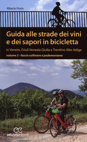 fiorin alberto - guida alle strade dei vini e dei sapori in bicicletta. vol. 2