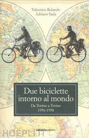rolando valentino; sada adriano - due biciclette intorno al mondo. da torino a torino 1956-1958