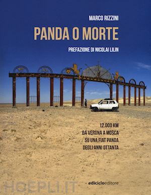 rizzini marco - panda o morte. 14.000 chilometri da verona a mosca