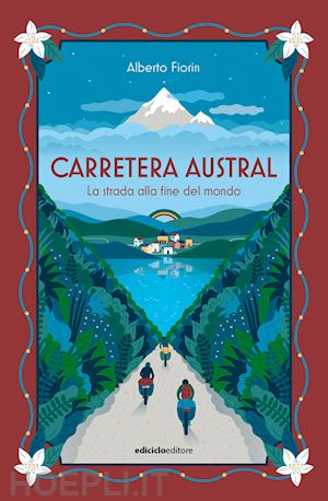 fiorin alberto - carretera austral. la strada alla fine del mondo