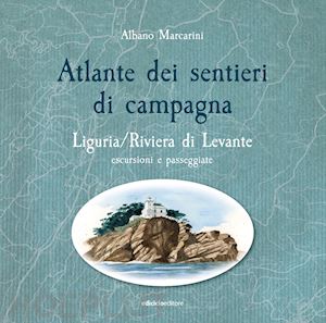 marcarini albano - atlante dei sentieri di campagna - liguria, riviera di levante